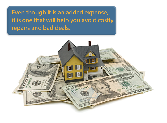 Even though it is an added expense, it is one that will help you avoid costly repairs & bad deals.